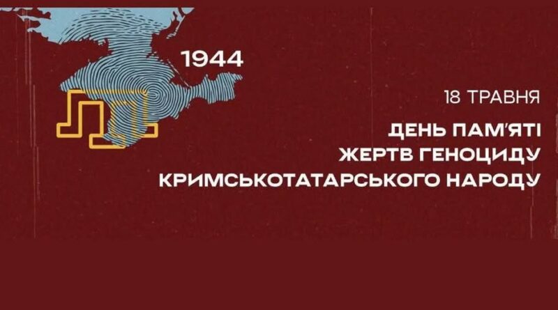 Історична довідка до 18 травня. Україна вшановує День пам’яті жертв геноциду кримськотатарського народу Історична довідка до 18 травня. Україна вшановує День пам’яті жертв геноциду кримськотатарського народу